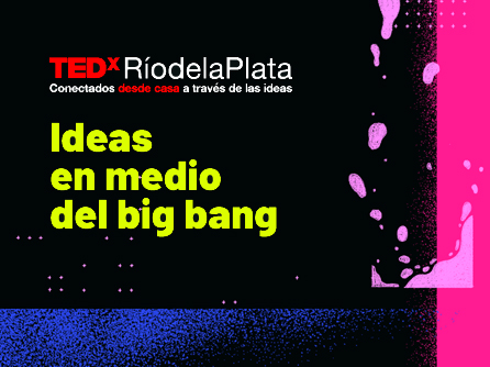 TEDxRíodelaPlata 2020 “Ideas en medio del big bang”