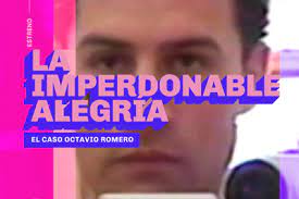 “La imperdonable alegría. El caso Octavio Romero”